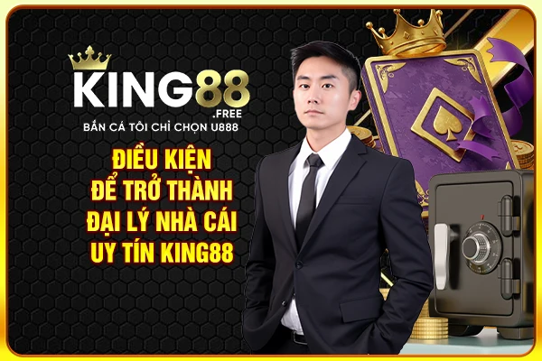 Điều kiện để trở thành đại lý nhà cái uy tín King88 Điều kiện để trở thành đại lý nhà cái uy tín King88