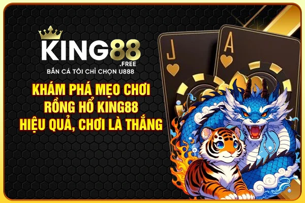 Khám phá mẹo chơi Rồng Hổ King88 hiệu quả, chơi là thắng Khám phá mẹo chơi Rồng Hổ King88 hiệu quả, chơi là thắng